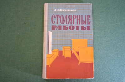 Книга, учебник "Столярные работы". А. Шепелев. Плотник. Московский рабочий, 1963 год.