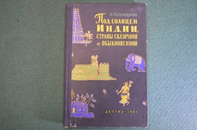 Книга "Под солнцем Индии, страны сказочной и обыкновенной". К. Перевощиков. Москва, 1961 г.